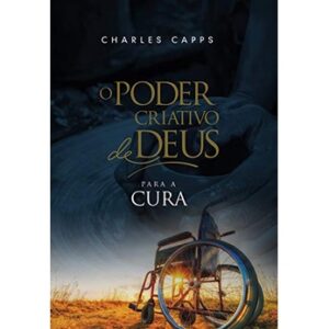 O Poder Criativo de Deus para a Cura - Capps