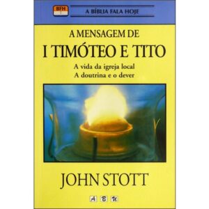 A Mensagem de 1 Timóteo e Tito - John Stott