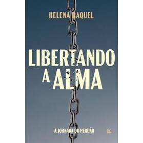 Libertando a Alma - Perdão e Paz Interior 1 Libertando a Alma - Helena Raquel