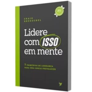 Livro Lidere com isso em Mente - Craig Groeschel | 7 Princípios de liderança para uma igreja prevalecer