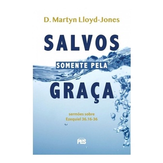 Salvos Somente Pela Gra?a - Martyn Lloyd-Jones 1 Salvos Somente Pela Graça | Martyn Lloyd-jones