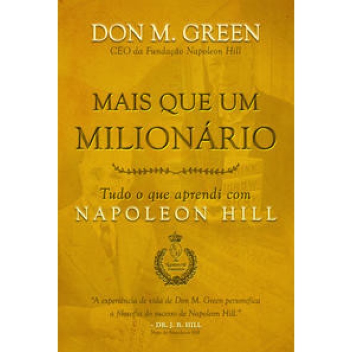 Mais Que Um Milion?rio: Li??es de Napoleon Hill 1 MAIS QUE UM MILIONÁRIO TUDO O QUE APRENDI COM NAPOLEON HILL