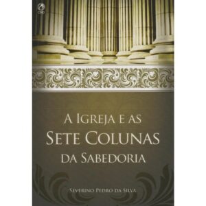 A Igreja e as Sete Colunas - Severino Pedro da Silva