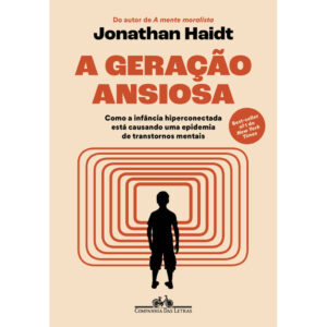A GERAÇÃO ANSIOSA COMO A INFÂNCIA HIPERCONECTADA ESTÁ CAUSANDO UMA EPIDEMIA DE TRANSTORNOS MENTAIS