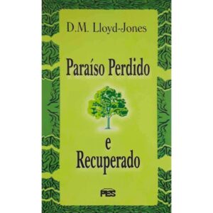 Paraíso perdido e recuperado | Martyn Lloyd Jones