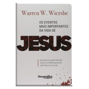 Eventos Mais Importantes da Vida de Jesus | Warren W , Wiersbe