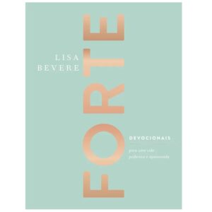 Forte: Devocionais Para Uma Vida Poderosa e Apaixonada - Lisa Bevere