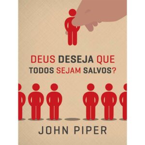 Deus Deseja que Todos Sejam Salvos - John Piper