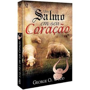 Um Salmo em Seu Coração | George O. Wood