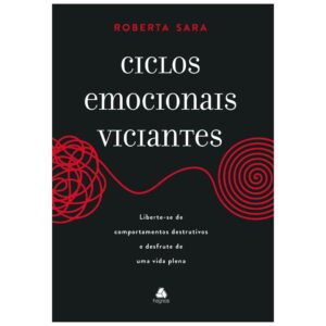 Ciclos Emocionais Viciantes: Liberte-se de comportamentos destrutivos | Roberta Sara